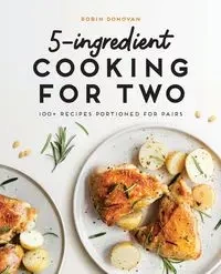5-Ingredient Cooking for Two - Donovan Robin