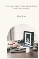 Defending the Digital Frontier a Comprehensive Guide to Cybersecurity - Mehta Rohan