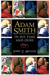 Adam Smith in His Time and Ours - Muller Jerry Z.