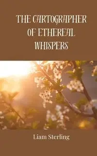The Cartographer of Ethereal Whispers - Sterling Liam