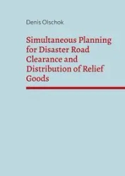 Simultaneous Planning for Disaster Road Clearance and Distribution of Relief Goods - Denis Olschok