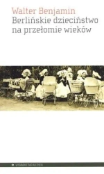 Berlińskie dzieciństwo na przełomie wieków - Walter Benjamin