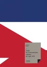 Todas las Constituciones cubanas del siglo XIX - Varios Autores