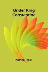 Under King Constantine - Katrina Trask