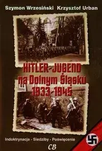 Hitler Jugend na Dolnym Śląsku 1933-1945 - Szymon Wrzesiński Urban Krzysz