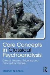 Core Concepts in Classical Psychoanalysis - Morris N. Eagle