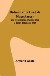 Diderot et le Curé de Montchauvet; Une mystification littéraire chez le baron d'Holbach, 1754 - Armand Gasté