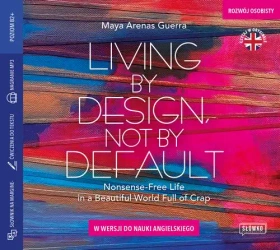audiobook Living by Design, Not by Default. Nonsense-free Life in a Beautiful World Full of Crap w wersji do nauki angielskiego - Maya Arenas Guerra (Maja Zawierzeniec)