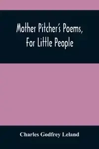 Mother Pitcher'S Poems, For Little People - Leland Charles Godfrey