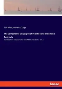 The Comparative Geography of Palestine and the Sinaitic Peninsula - Carl Ritter