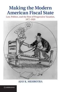 Making the Modern American Fiscal State - Mehrotra Ajay K.