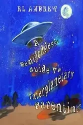 A Demigoddess' Guild To Interplanetary Parenting - Andrew R.L.
