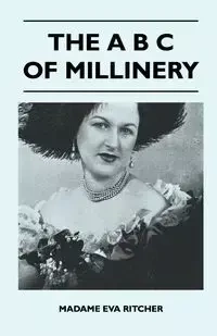 The A B C Of Millinery - Eva Madame Ritcher