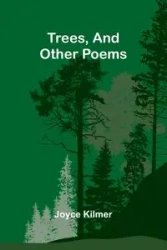 Trees, And Other Poems - Joyce Kilmer