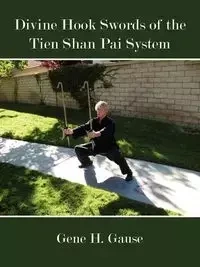 Divine Hook Swords of the Tien Shan Pai System - Gause Gene H.
