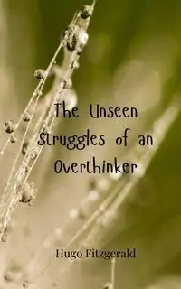 The Unseen Struggles of an Overthinker - Hugo Fitzgerald