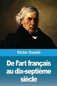 De l'art français au dix-septième siècle - Victor Cousin