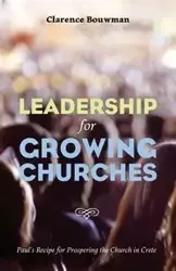 Leadership for Growing Churches - Clarence Bouwman