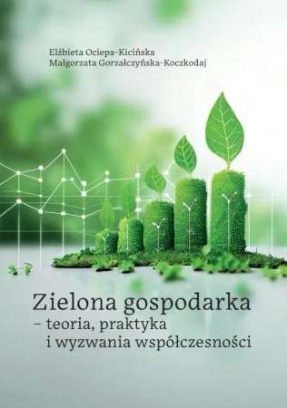 Zielona gospodarka - teoria, praktyka i wyzwania.. - Elżbieta Ociepa-Kicińska, Małgorzata Gorzałczyńsk