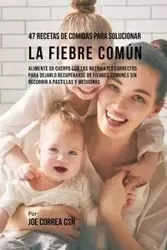 47 Recetas De Comidas Para Solucionar La Fiebre Común - Joe Correa