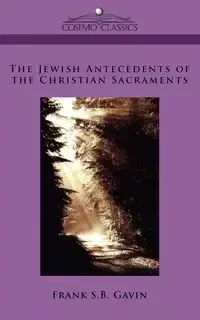 The Jewish Antecedents of the Christian Sacraments - S. B. Gavin Frank