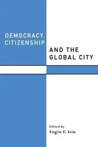 Democracy, Citizenship and the Global City - Isin Engin F.