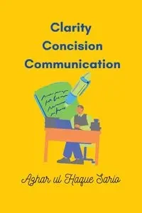 Clarity Concision Communication - Sario Azhar ul Haque