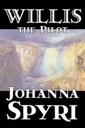Willis the Pilot by Johanna Spyri, Fiction, Historical - Johanna Spyri