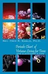 Periodic Chart of Virtuous Living for Teens - Fred R. Gaglia Phd Rev