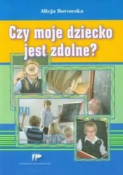 Czy moje dziecko jest zdolne? - Alicja Borowska