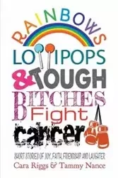 Rainbows, Lollipops, & Tough Bitches Fight Cancer - Cara Riggs