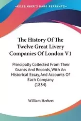 The History Of The Twelve Great Livery Companies Of London V1 - Herbert William