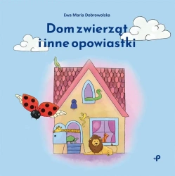 Dom zwierząt i inne opowiastki - Ewa Dobrowolska