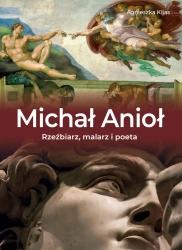 Michał Anioł. Rzeźbiarz, malarz i poeta - Agnieszka Kijas