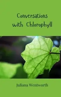 Conversations with Chlorophyll - Juliana Wentworth