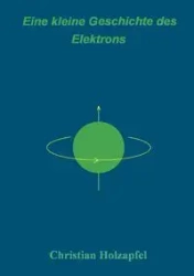 Eine kleine Geschichte des Elektrons - Christian Holzapfel