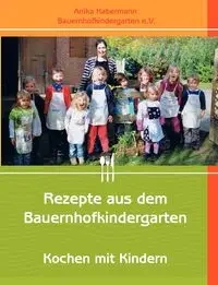 Rezepte aus dem Bauernhofkindergarten - Anika Habermann