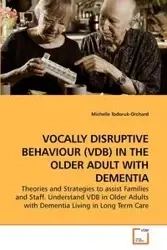 VOCALLY DISRUPTIVE BEHAVIOUR (VDB) IN THE OLDER ADULT WITH DEMENTIA - Michelle Todoruk-Orchard
