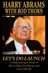 Let's Do Launch - A Hollywood Agent Dishes on How to Make Your Business and Career Take Off - Harry Abrams