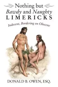 Nothing but Bawdy and Naughty Limericks - Esq. B. Owen Donald