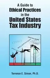 A Guide to Ethical Practices in the United States Tax Industry - Ph. D. E. Simon Terrence