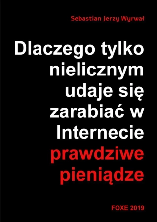 eBook Dlaczego tylko nielicznym udaje się zarabiać w Internecie prawdziwe pieniądze - Sebastian Jerzy Wyrwał