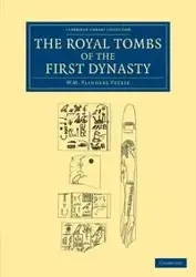 The Royal Tombs of the First Dynasty - William Matthew Petrie Flinders