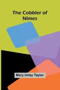 The Cobbler Of N mes - Taylor Mary Imlay