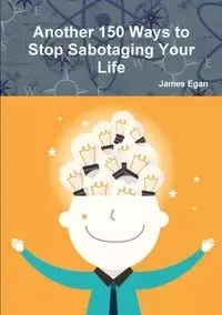 Another 150 Ways to Stop Sabotaging Your Life - James Egan