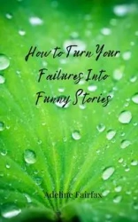 How to Turn Your Failures Into Funny Stories - Adeline Fairfax