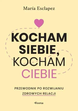 Kocham siebie, kocham ciebie. Przewodnik po... - Maria Esclapez