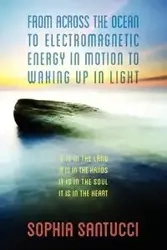 From Across the Ocean to Electromagnetic Energy in Motion to Waking Up in Light - Sophia Santucci