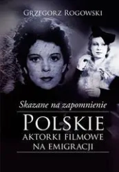 Skazane na zapomnienie.Polskie aktorki filmowe... - Grzegorz Rogowski, Michał Pieńkowski
