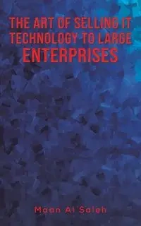 The Art of Selling IT Technology to Large Enterprises - Al Saleh Maan